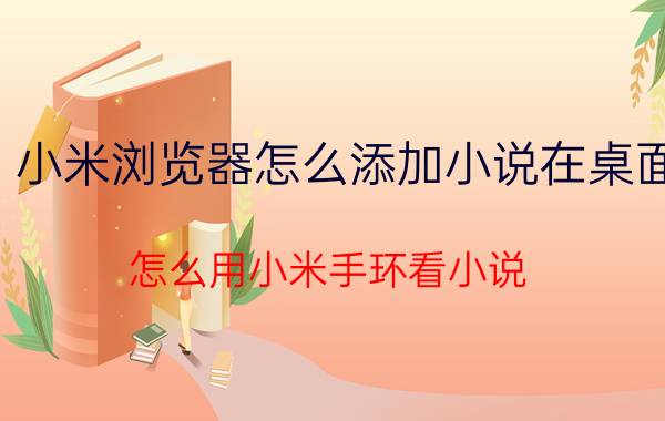 小米浏览器怎么添加小说在桌面 怎么用小米手环看小说？